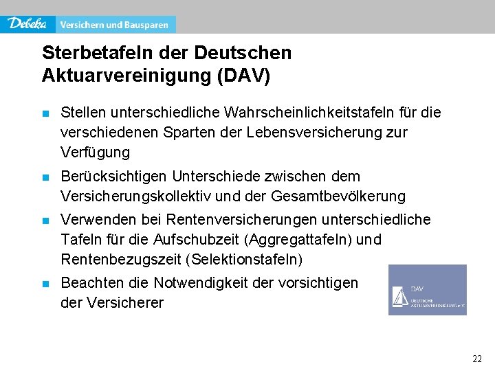 Sterbetafeln der Deutschen Aktuarvereinigung (DAV) n Stellen unterschiedliche Wahrscheinlichkeitstafeln für die verschiedenen Sparten der