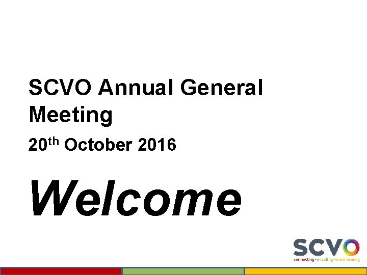 SCVO Annual General Meeting 20 th October 2016 Welcome 