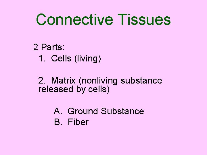 Connective Tissues 2 Parts: 1. Cells (living) 2. Matrix (nonliving substance released by cells)