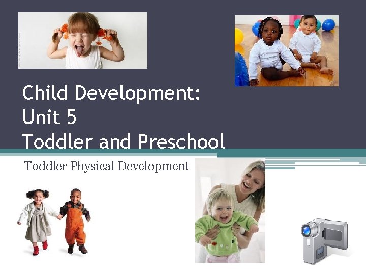 Child Development: Unit 5 Toddler and Preschool Toddler Physical Development 