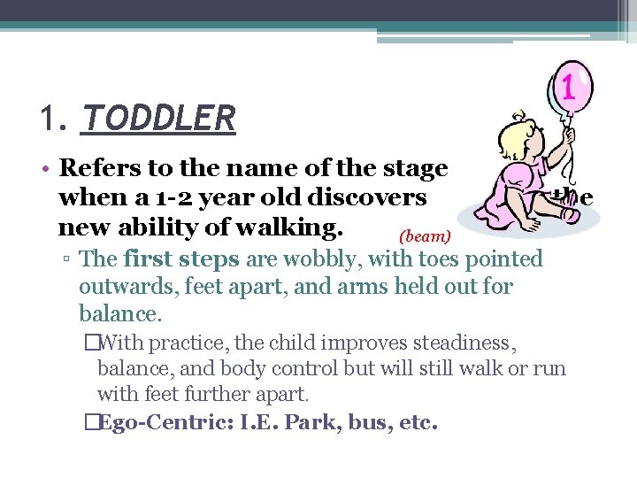 1. TODDLER • Refers to the name of the stage when a 1 -2