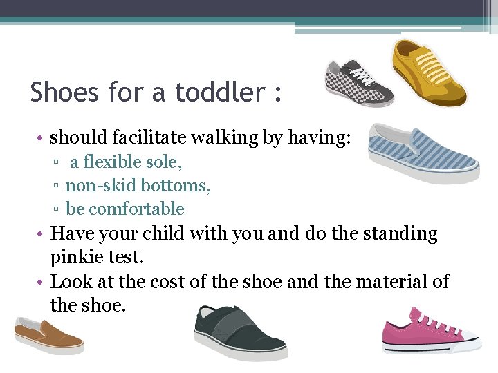 Shoes for a toddler : • should facilitate walking by having: ▫ a flexible