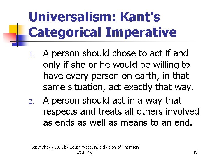 Universalism: Kant’s Categorical Imperative 1. 2. A person should chose to act if and