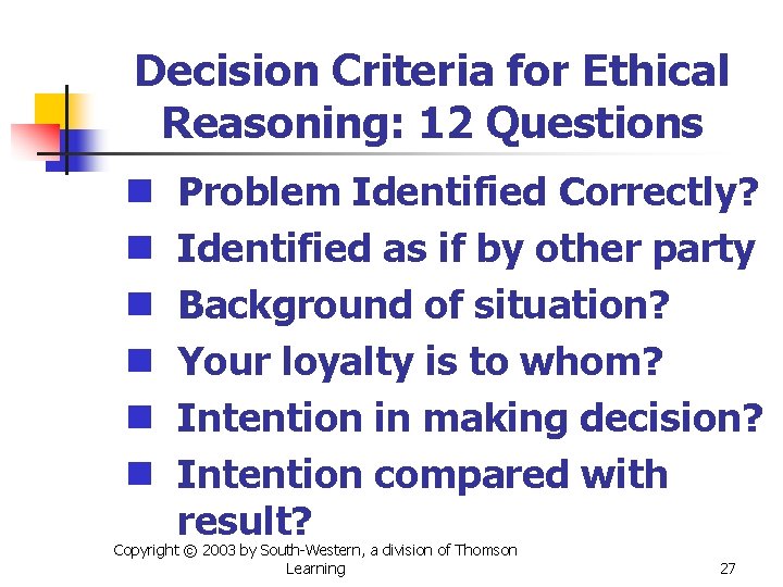 Decision Criteria for Ethical Reasoning: 12 Questions n n n Problem Identified Correctly? Identified