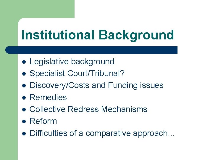 Institutional Background l l l l Legislative background Specialist Court/Tribunal? Discovery/Costs and Funding issues