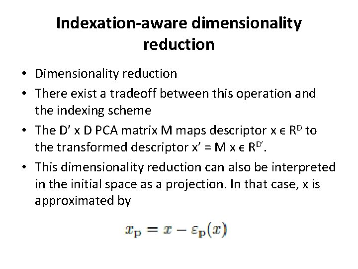 Indexation-aware dimensionality reduction • Dimensionality reduction • There exist a tradeoff between this operation