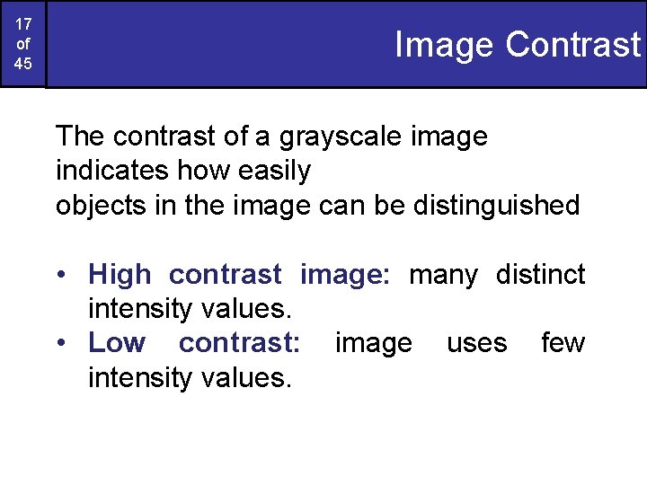 17 of 45 Image Contrast The contrast of a grayscale image indicates how easily