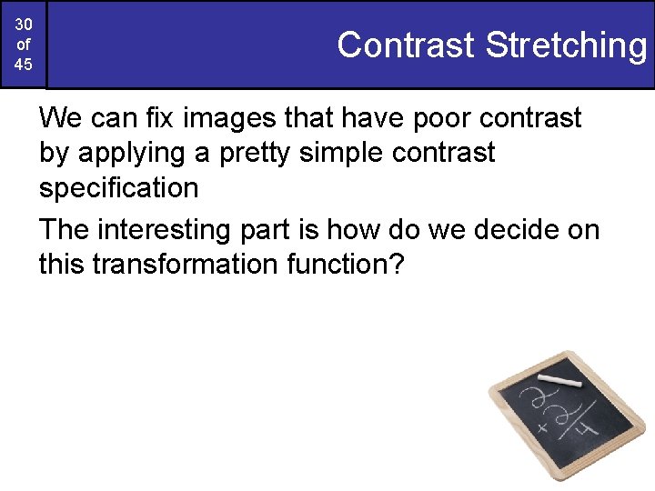 30 of 45 Contrast Stretching We can fix images that have poor contrast by