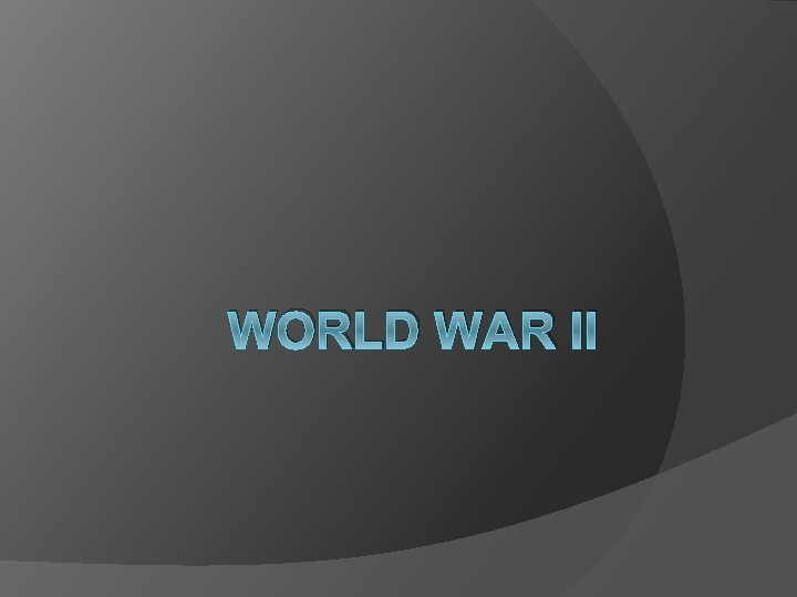 WORLD WAR II 