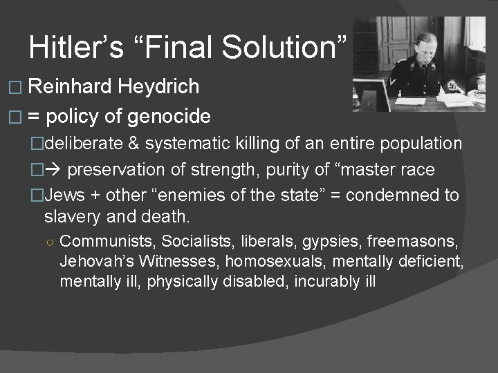 Hitler’s “Final Solution” � Reinhard Heydrich � = policy of genocide �deliberate & systematic