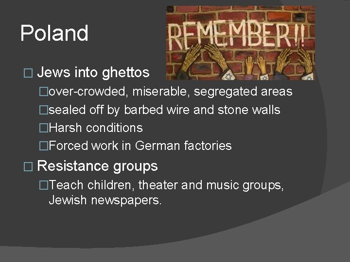 Poland � Jews into ghettos �over-crowded, miserable, segregated areas �sealed off by barbed wire