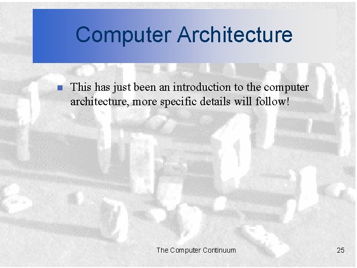Computer Architecture n This has just been an introduction to the computer architecture, more