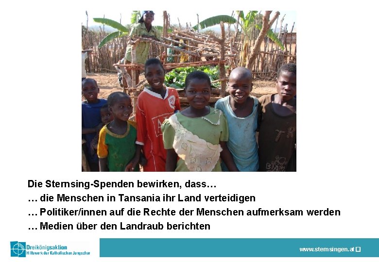 Die Sternsing-Spenden bewirken, dass… … die Menschen in Tansania ihr Land verteidigen … Politiker/innen