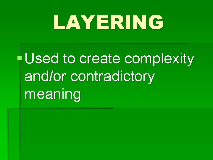 LAYERING § Used to create complexity and/or contradictory meaning 