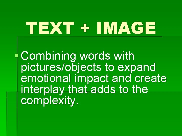 TEXT + IMAGE § Combining words with pictures/objects to expand emotional impact and create