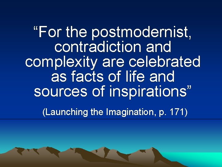 “For the postmodernist, contradiction and complexity are celebrated as facts of life and sources