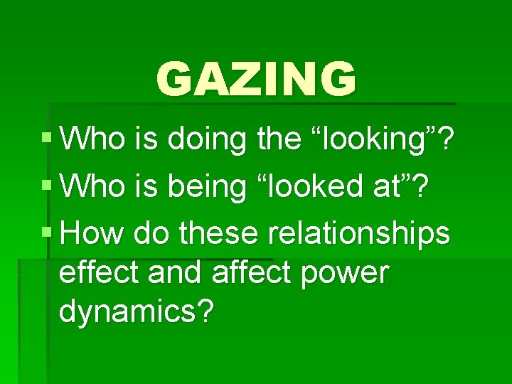 GAZING § Who is doing the “looking”? § Who is being “looked at”? §