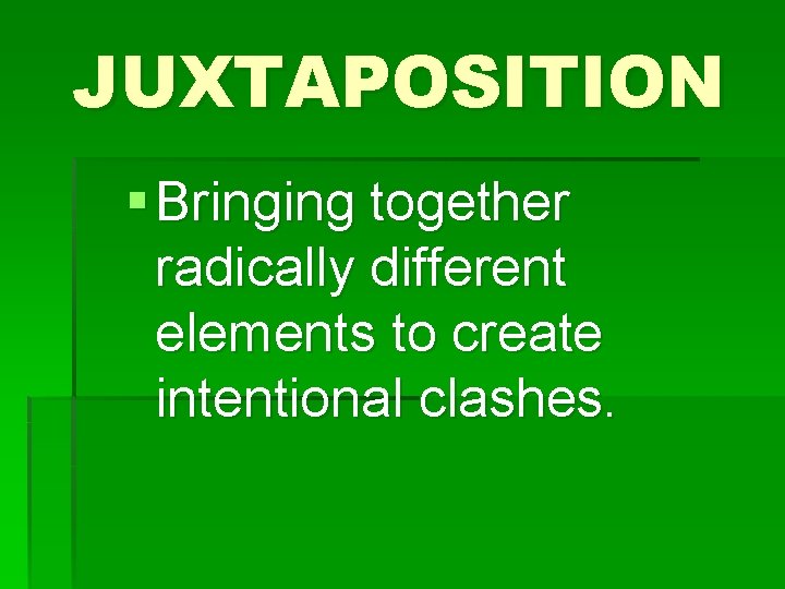 JUXTAPOSITION § Bringing together radically different elements to create intentional clashes. 