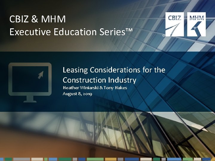 CBIZ & MHM Executive Education Series™ Leasing Considerations for the Construction Industry Heather Winiarski