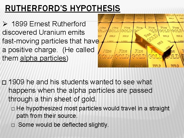 RUTHERFORD’S HYPOTHESIS Ø 1899 Ernest Rutherford discovered Uranium emits fast-moving particles that have a