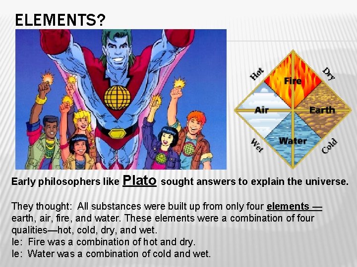 ELEMENTS? Early philosophers like Plato sought answers to explain the universe. They thought: All