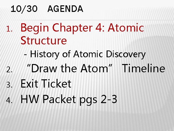 10/30 1. AGENDA Begin Chapter 4: Atomic Structure - History of Atomic Discovery 2.