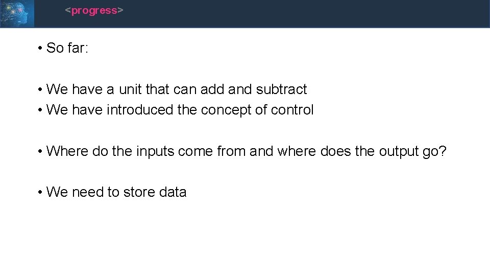 <progress> • So far: • We have a unit that can add and subtract