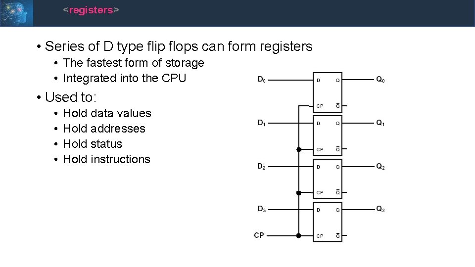 <registers> • Series of D type flip flops can form registers • The fastest