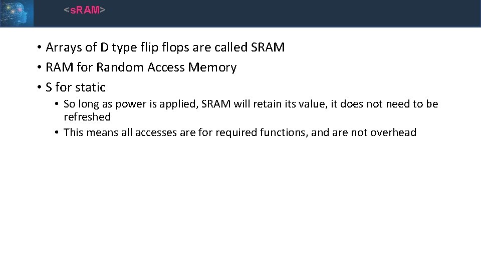 <s. RAM> • Arrays of D type flip flops are called SRAM • RAM