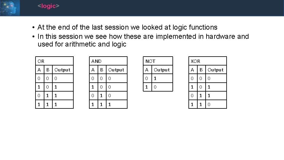 <logic> • At the end of the last session we looked at logic functions