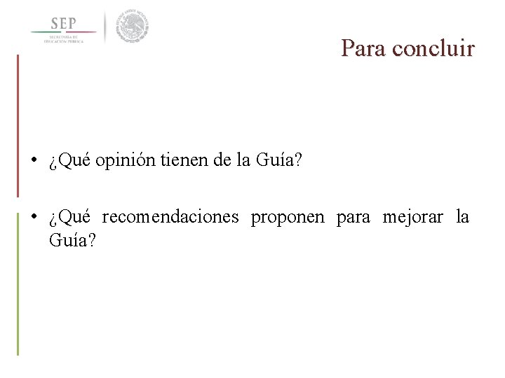 Para concluir • ¿Qué opinión tienen de la Guía? • ¿Qué recomendaciones proponen para