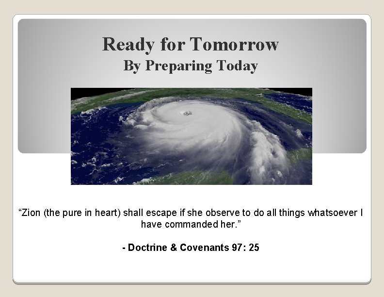 Ready for Tomorrow By Preparing Today “Zion (the pure in heart) shall escape if