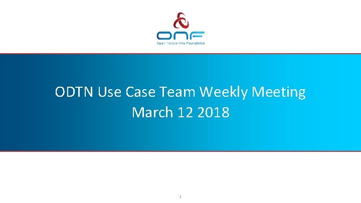 ODTN Use Case Team Weekly Meeting March 12 2018 1 