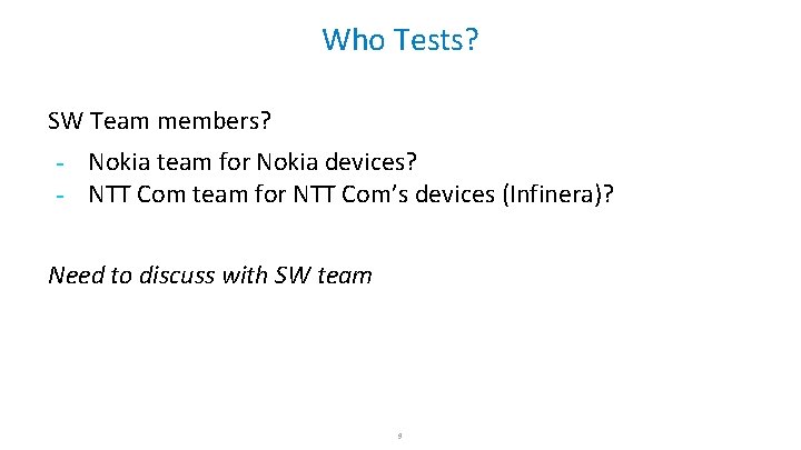 Who Tests? SW Team members? - Nokia team for Nokia devices? NTT Com team