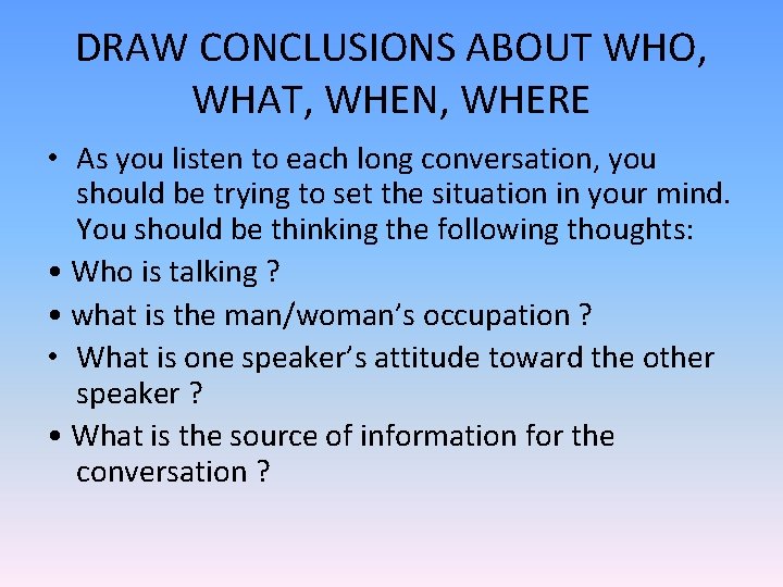 DRAW CONCLUSIONS ABOUT WHO, WHAT, WHEN, WHERE • As you listen to each long