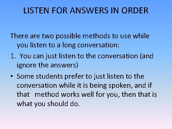 LISTEN FOR ANSWERS IN ORDER There are two possible methods to use while you