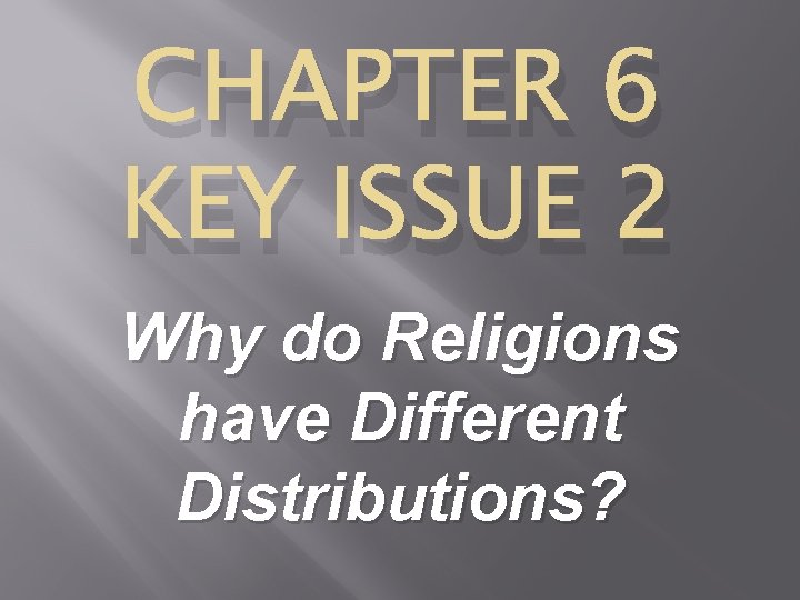 CHAPTER 6 KEY ISSUE 2 Why do Religions have Different Distributions? 