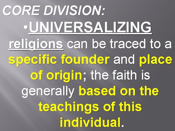 CORE DIVISION: • UNIVERSALIZING religions can be traced to a specific founder and place