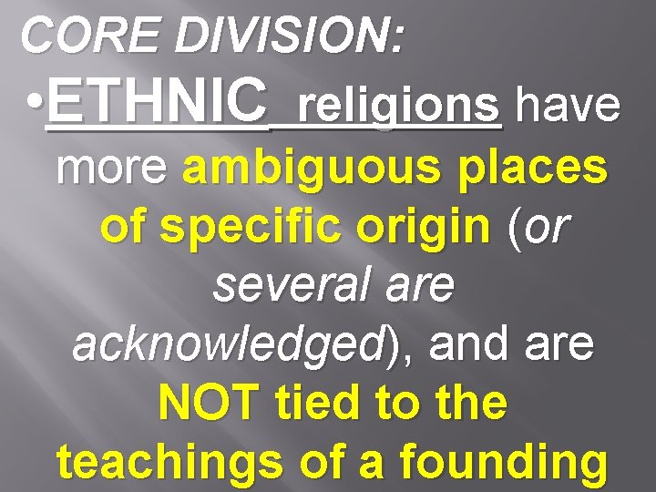 CORE DIVISION: • ETHNIC religions have more ambiguous places of specific origin (or several