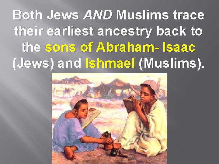 Both Jews AND Muslims trace their earliest ancestry back to the sons of Abraham-
