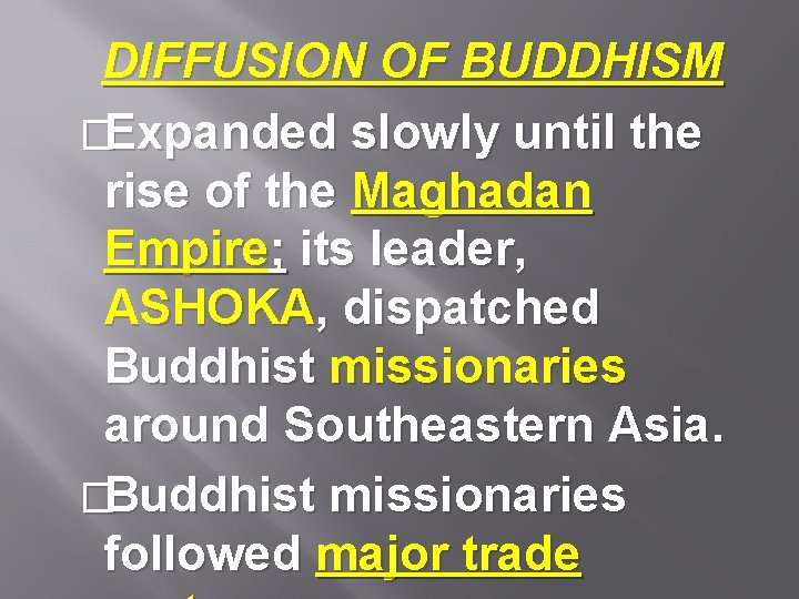 DIFFUSION OF BUDDHISM �Expanded slowly until the rise of the Maghadan Empire; its leader,
