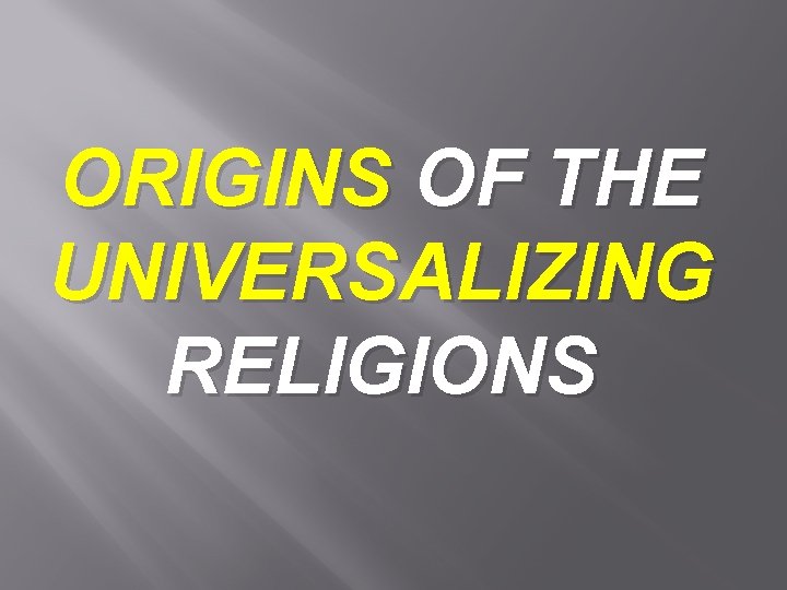 ORIGINS OF THE UNIVERSALIZING RELIGIONS 