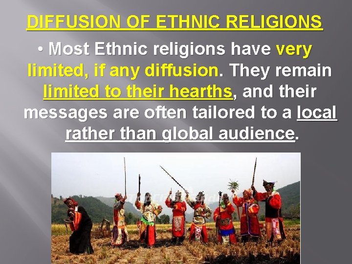 DIFFUSION OF ETHNIC RELIGIONS • Most Ethnic religions have very limited, if any diffusion.