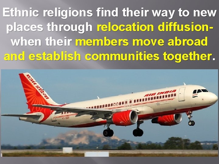 Ethnic religions find their way to new places through relocation diffusionwhen their members move