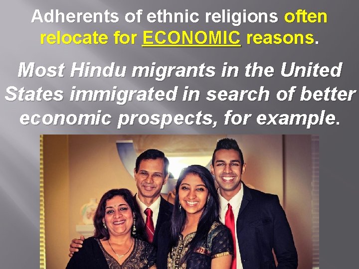 Adherents of ethnic religions often relocate for ECONOMIC reasons. Most Hindu migrants in the