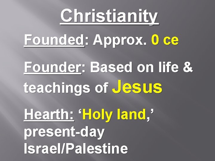 Christianity Founded: Approx. 0 ce Founder: Based on life & teachings of Jesus Hearth: