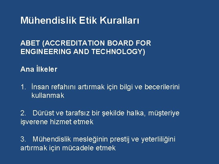 Mühendislik Etik Kuralları ABET (ACCREDITATION BOARD FOR ENGINEERING AND TECHNOLOGY) Ana İlkeler 1. İnsan