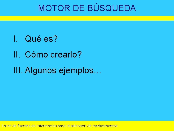 MOTOR DE BÚSQUEDA I. Qué es? II. Cómo crearlo? III. Algunos ejemplos… Taller de