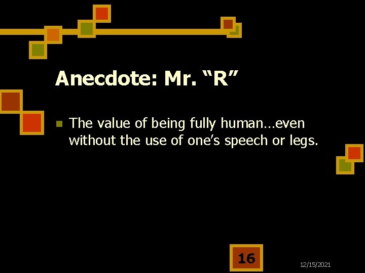 Anecdote: Mr. “R” n The value of being fully human…even without the use of