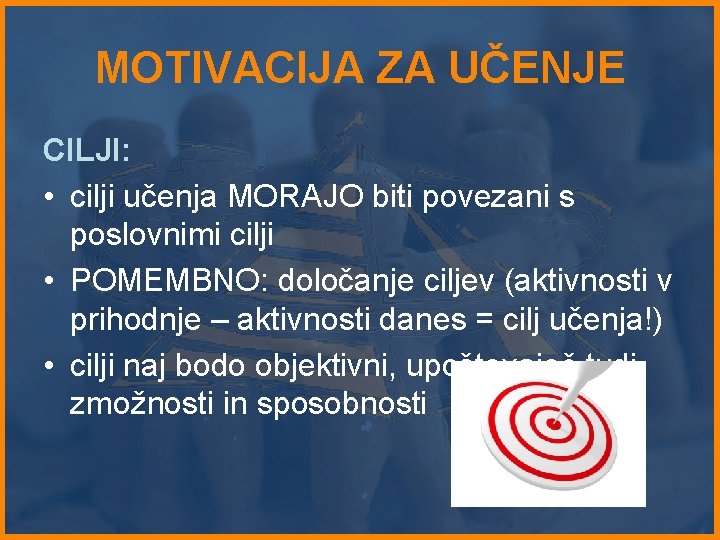 MOTIVACIJA ZA UČENJE CILJI: • cilji učenja MORAJO biti povezani s poslovnimi cilji •